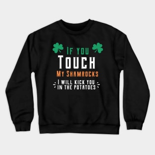 If you touch my shamrocks i will kick you in the potatoes st patrick's day  t shirt Crewneck Sweatshirt